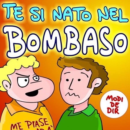Te si nato nel Bombaso
